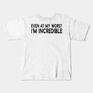 even at my worst i'm incredible Kids T-Shirt